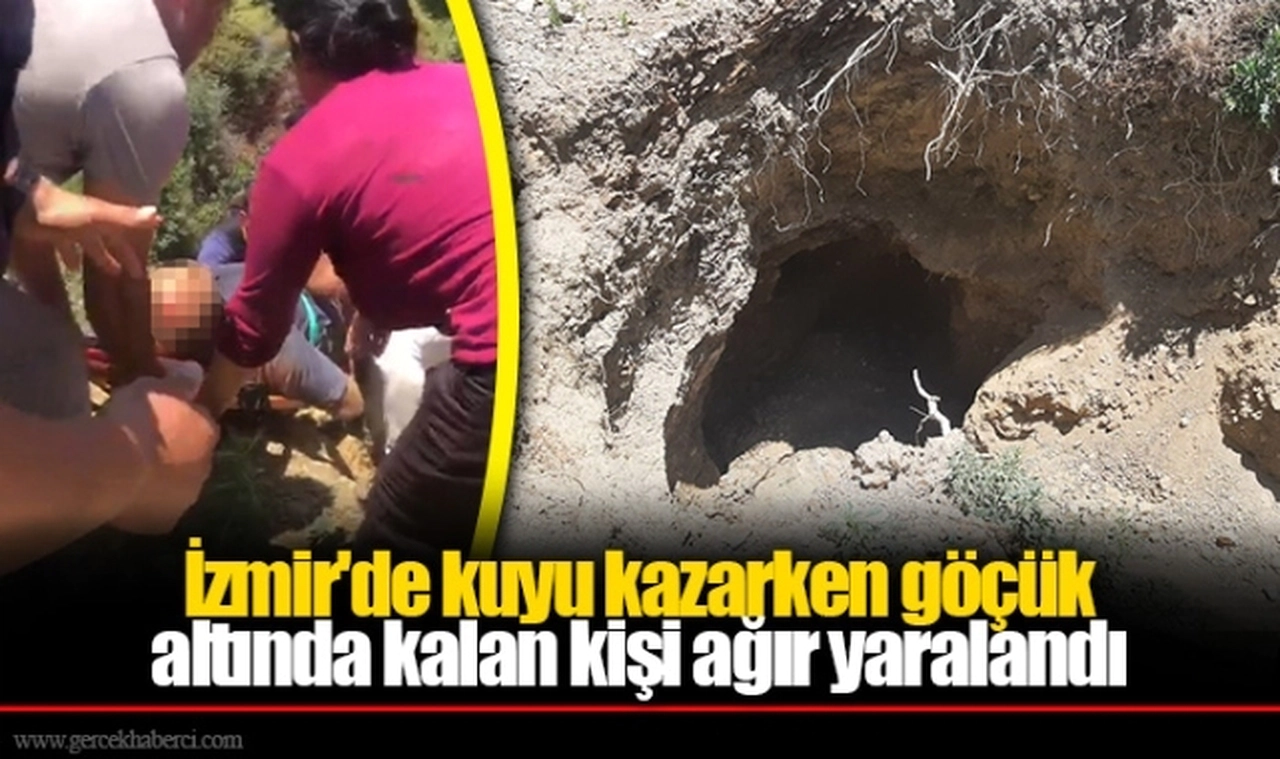 İzmir'de kuyu kazarken göçük altında kalan kişi ağır yaralandı