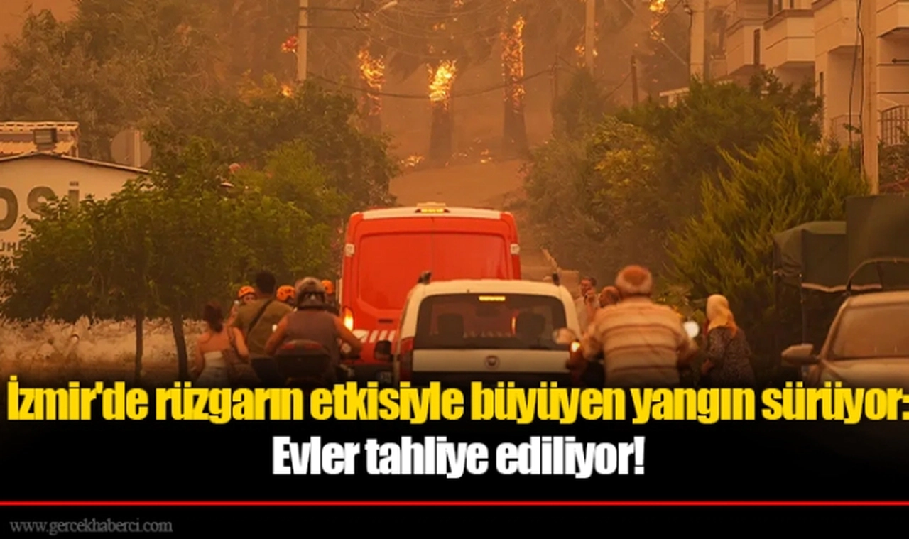 İzmir'de rüzgarın etkisiyle büyüyen yangın sürüyor: Evler tahliye ediliyor!