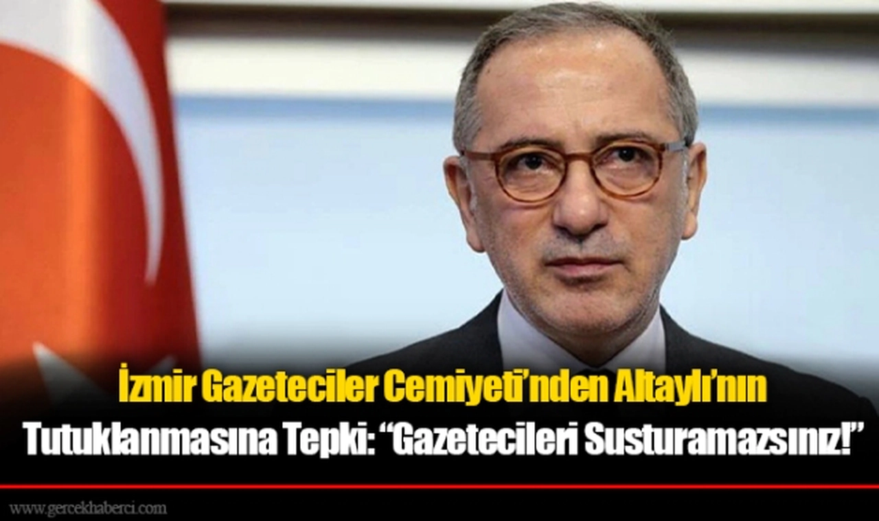 İzmir Gazeteciler Cemiyeti’nden Altaylı’nın Tutuklanmasına Tepki: “Gazetecileri Susturamazsınız!”
