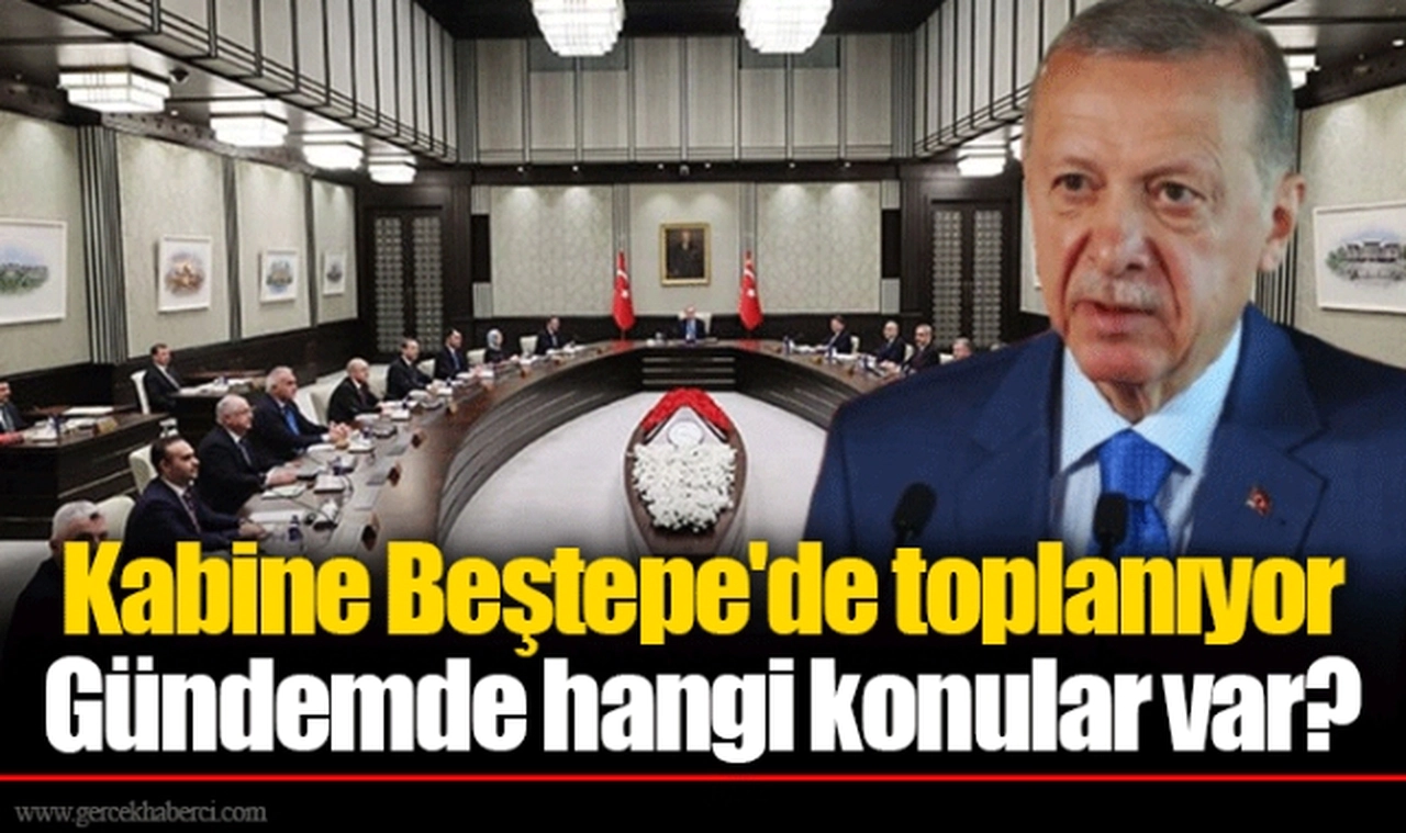 Kabine Beştepe'de toplanıyor Gündemde hangi konular var?
