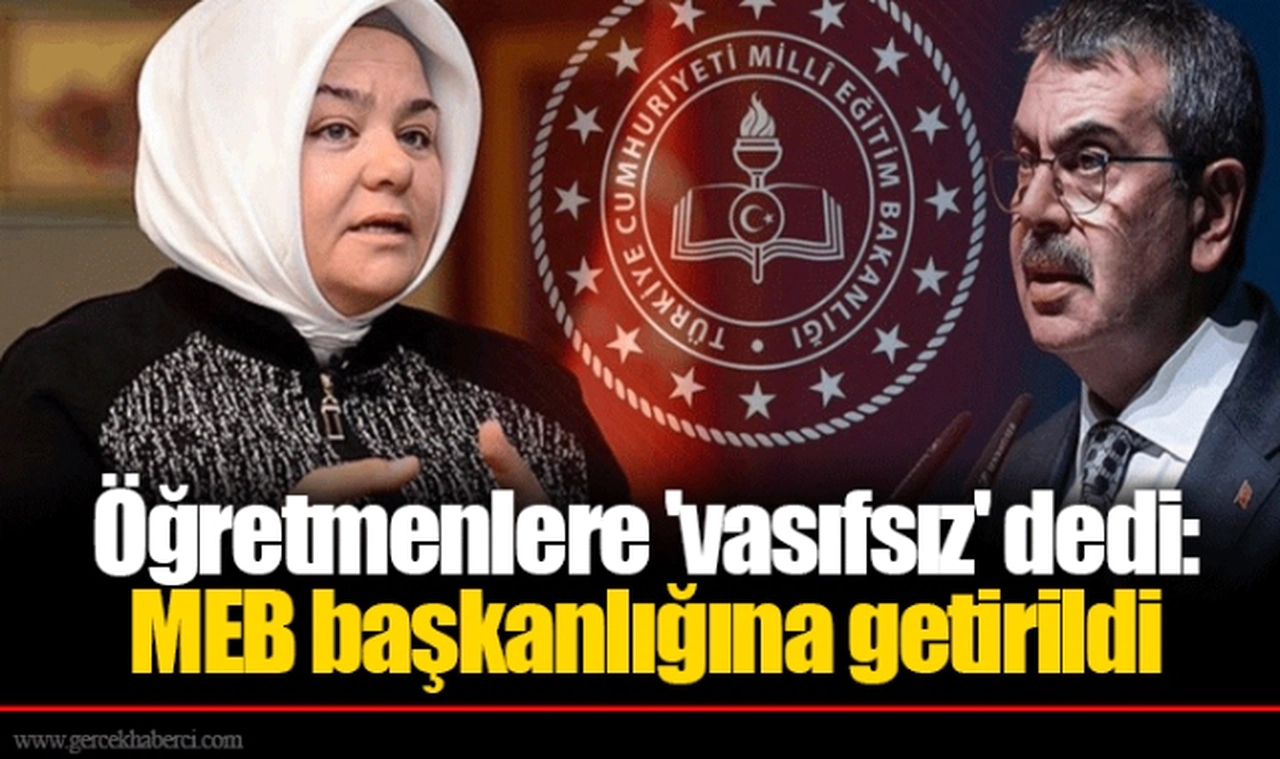 Öğretmenlere 'vasıfsız' dedi: MEB başkanlığına getirildi
