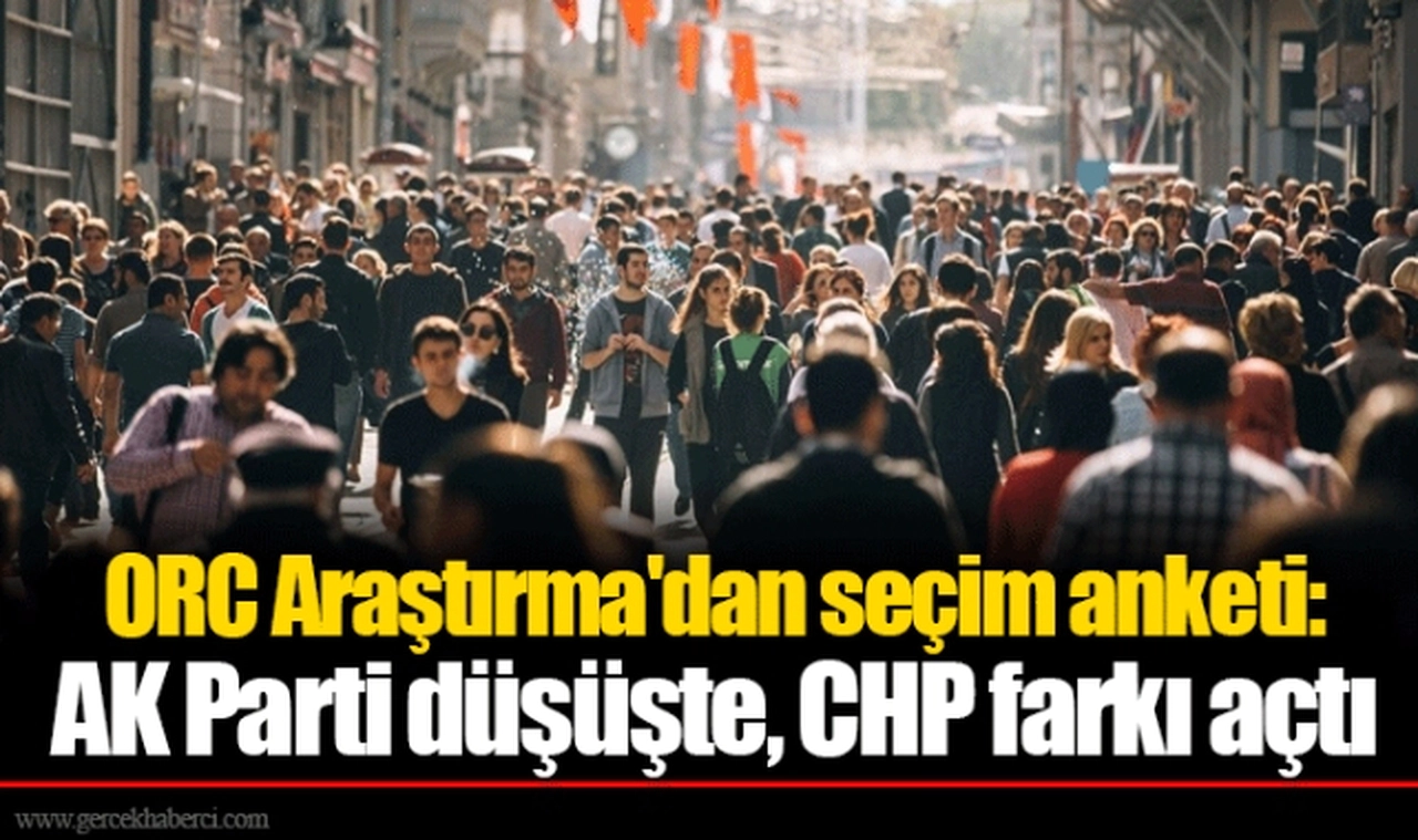 ORC Araştırma'dan seçim anketi: AK Parti düşüşte, CHP farkı açtı