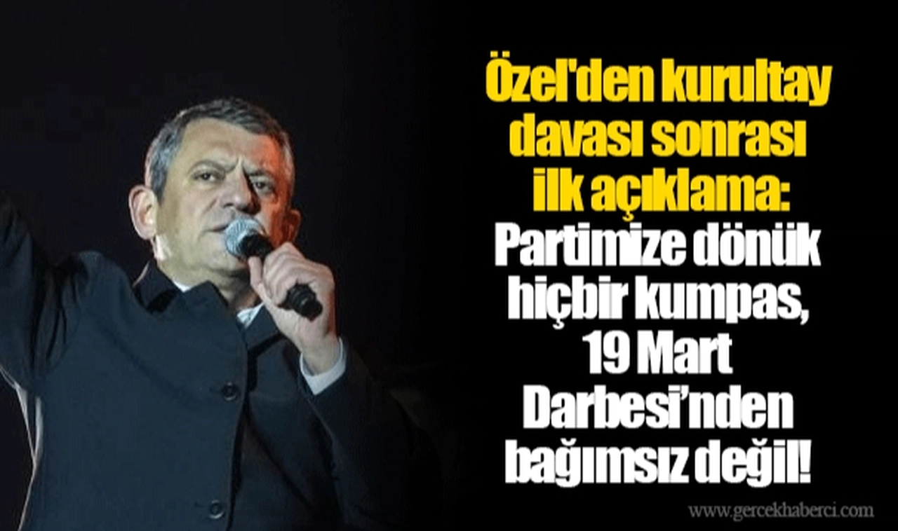 Özel'den kurultay davası sonrası ilk açıklama: Partimize dönük hiçbir kumpas, 19 Mart Darbesi’nden bağımsız değil!