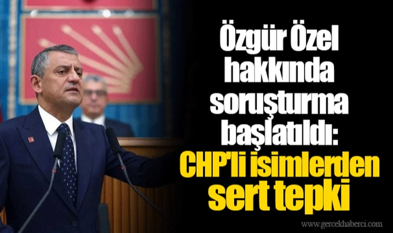Özgür Özel hakkında soruşturma başlatıldı: CHP'li isimlerden sert tepki