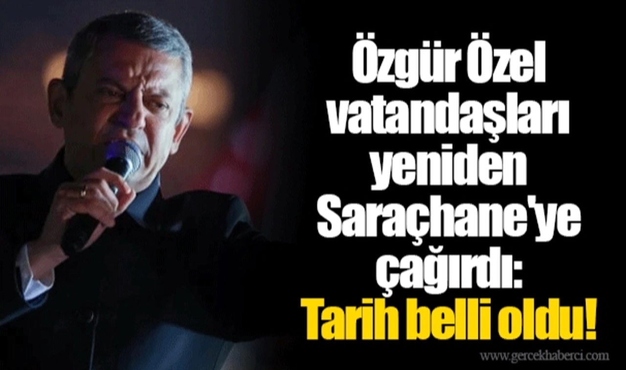 Özgür Özel vatandaşları yeniden Saraçhane'ye çağırdı: Tarih belli oldu!