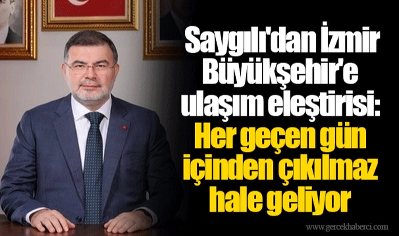 Saygılı'dan İzmir Büyükşehir'e ulaşım eleştirisi: Her geçen gün içinden çıkılmaz hale geliyor
