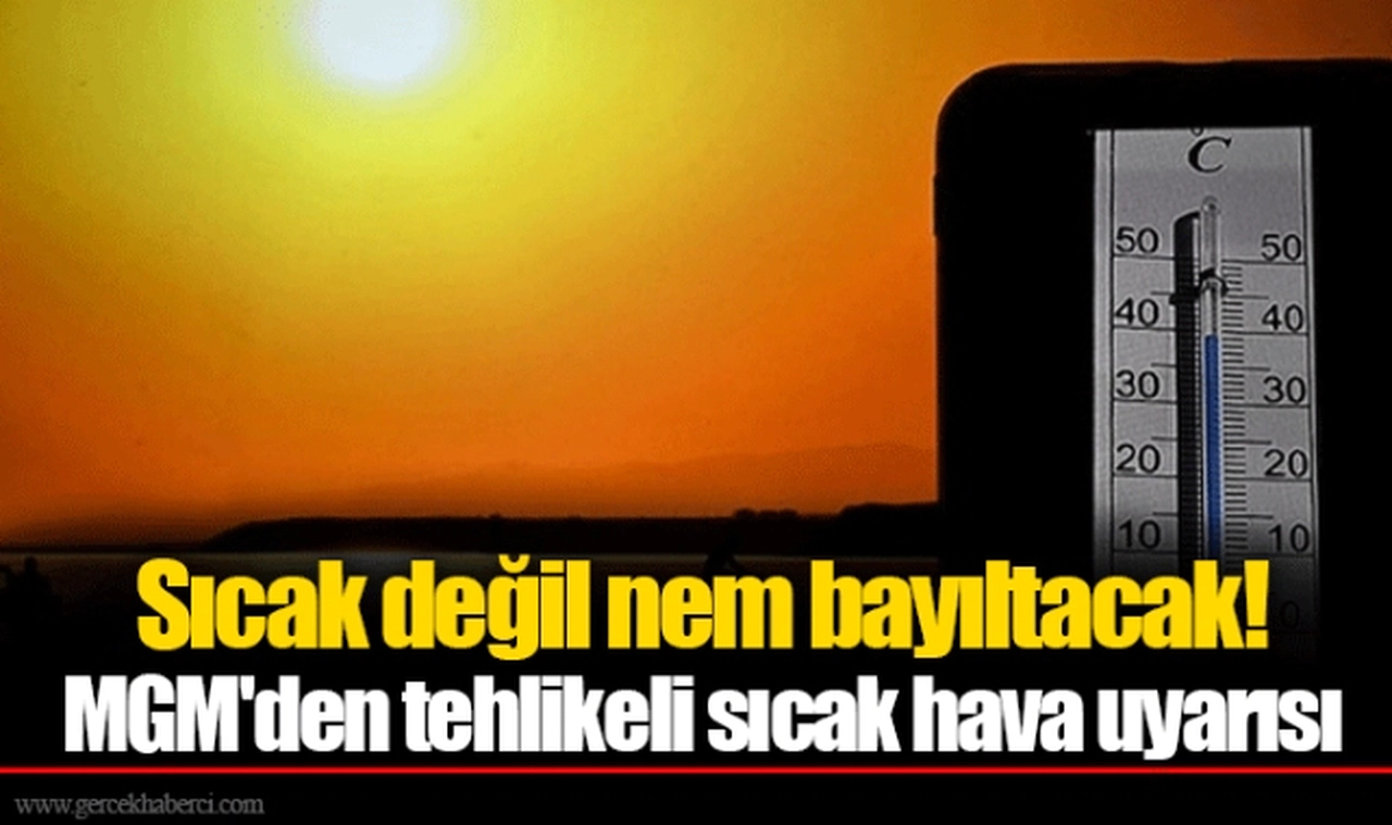 Sıcak değil nem bayıltacak! MGM'den tehlikeli sıcak hava uyarısı