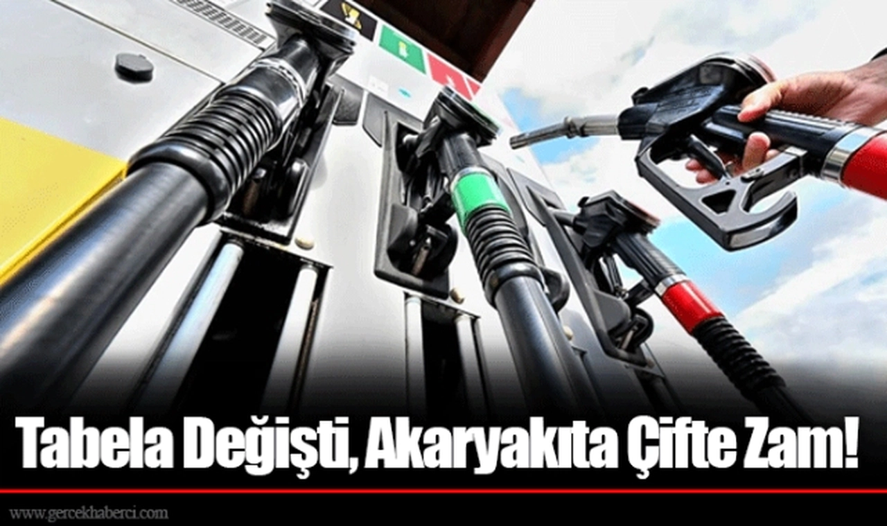 Tabela Değişti, Akaryakıta Çifte Zam!