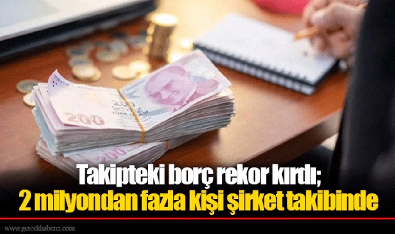 Takipteki borç rekor kırdı; 2 milyondan fazla kişi şirket takibinde