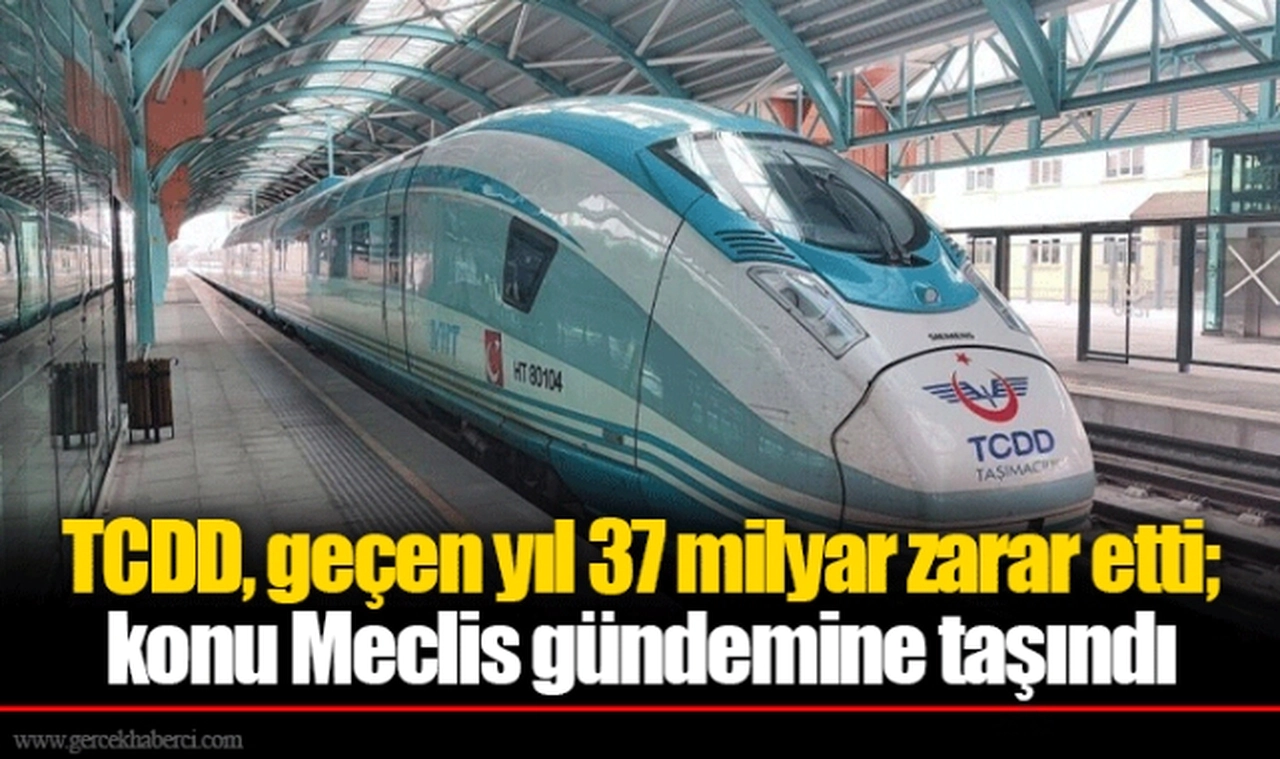 TCDD, geçen yıl 37 milyar zarar etti; konu Meclis gündemine taşındı