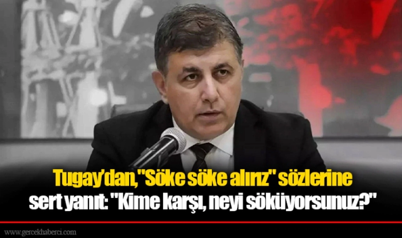 Tugay'dan,"Söke söke alırız" sözlerine sert yanıt: "Kime karşı, neyi söküyorsunuz?"