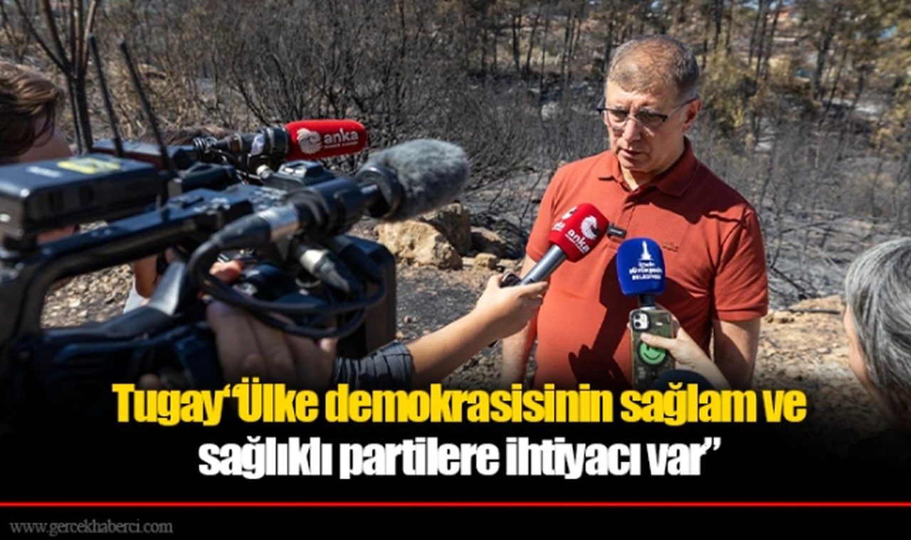 Tugay, “Ülke demokrasisinin sağlam ve sağlıklı partilere ihtiyacı var”