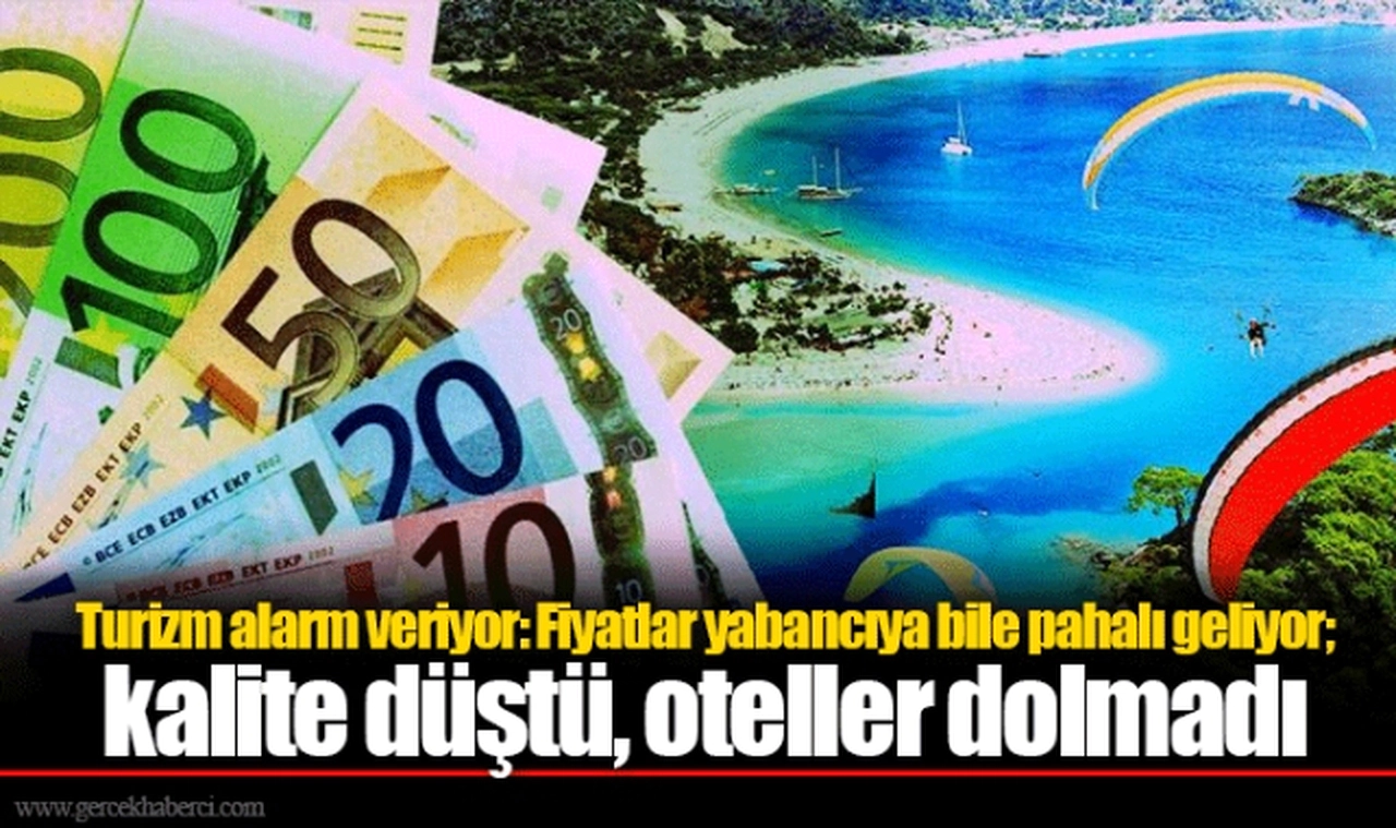 Turizm alarm veriyor: Fiyatlar yabancıya bile pahalı geliyor; kalite düştü, oteller dolmadı