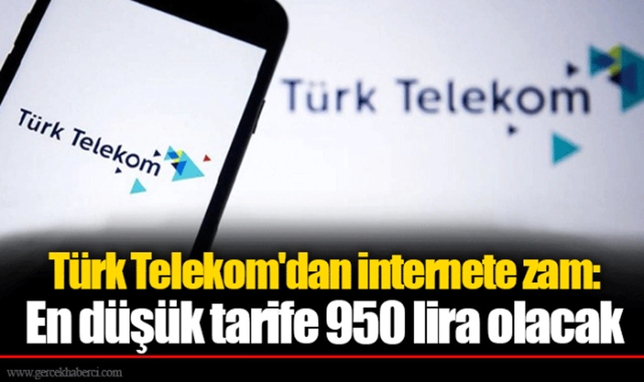 Türk Telekom'dan internete zam: En düşük tarife 950 lira olacak