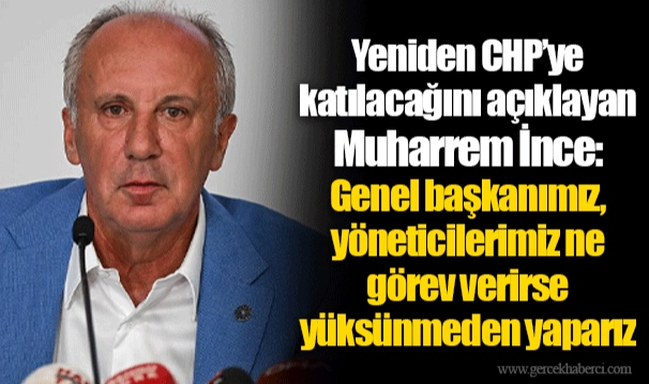 Yeniden CHP’ye katılacağını açıklayan Muharrem İnce: Genel başkanımız, yöneticilerimiz ne görev verirse yüksünmeden yaparız