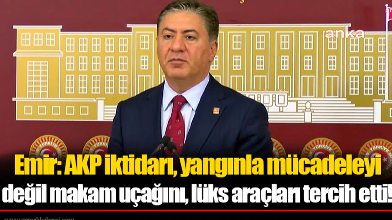 Murat Emir: AKP iktidarı, yangınla mücadeleyi değil makam uçağını, lüks araçları tercih etti!