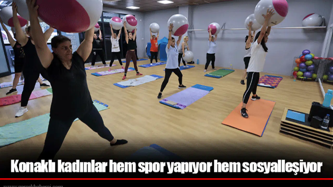 Konaklı kadınlar hem spor yapıyor hem sosyalleşiyor