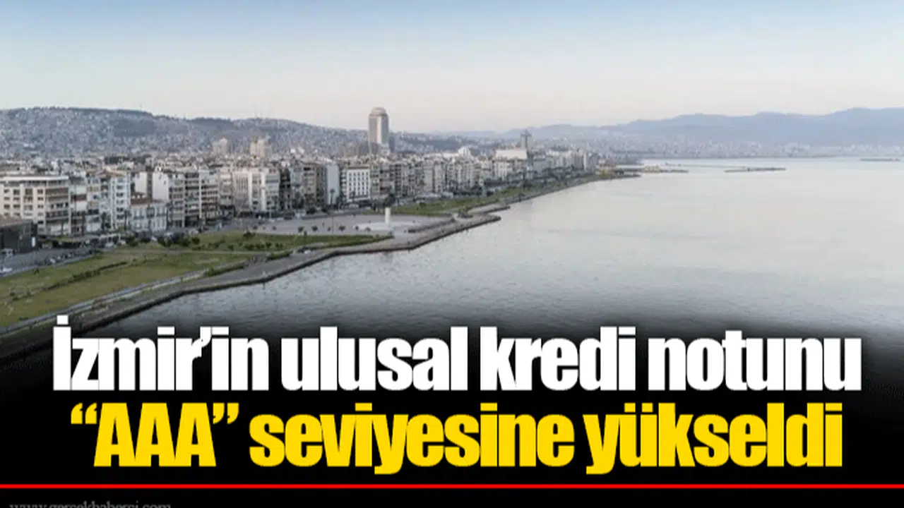 İzmir’in ulusal kredi notunu “AAA” seviyesine yükseldi