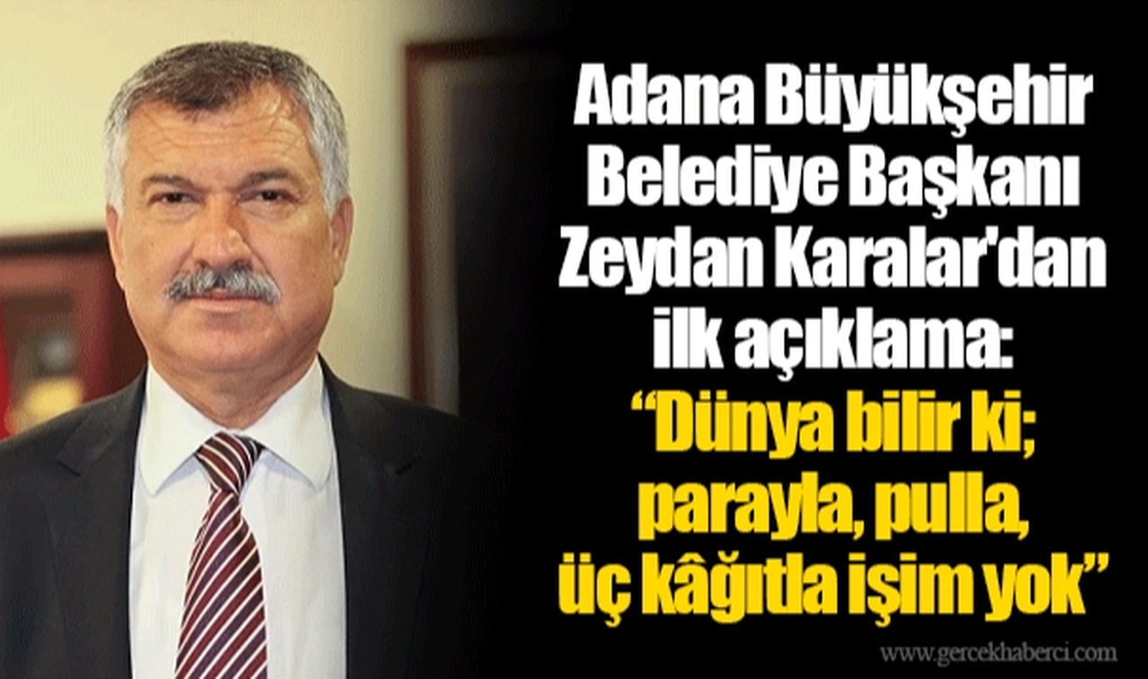 Adana Büyükşehir Belediye Başkanı Zeydan Karalar'dan ilk açıklama: "Dünya bilir ki; parayla, pulla, üç kâğıtla işim yok"