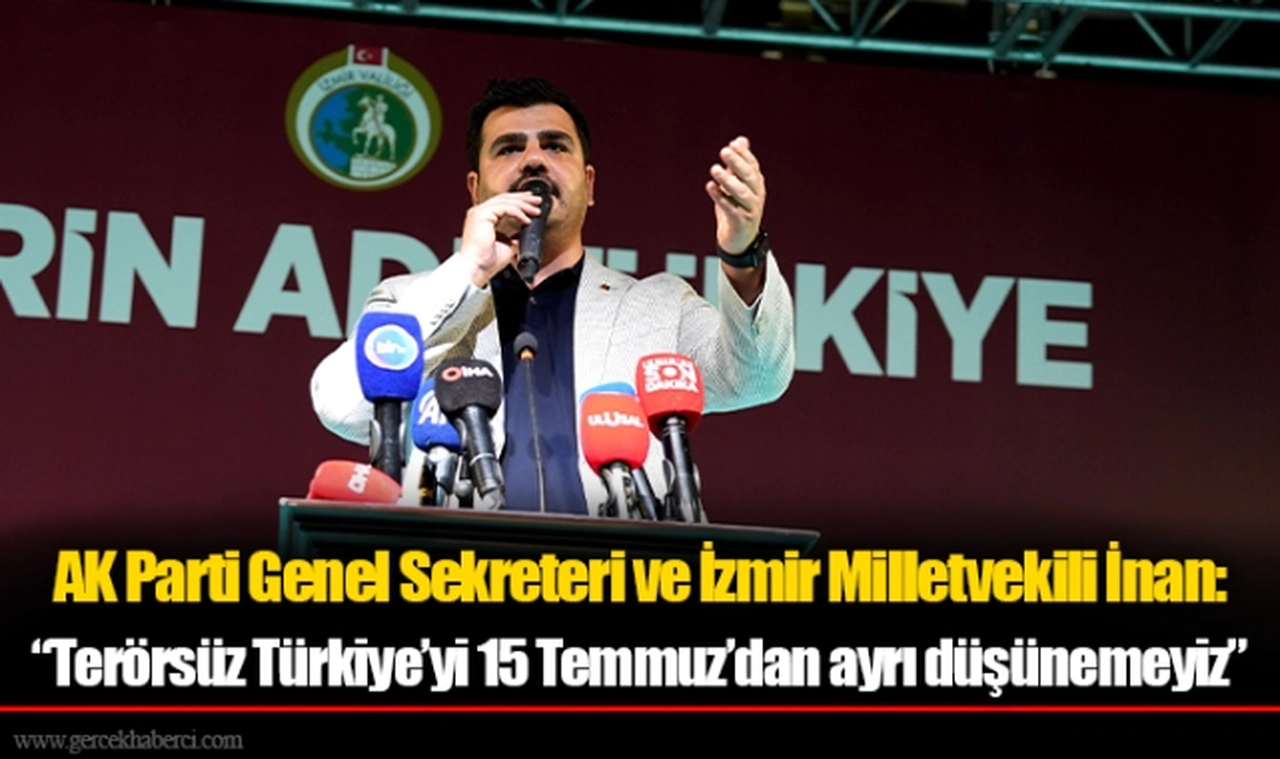 AK Parti Genel Sekreteri ve İzmir Milletvekili İnan: “Terörsüz Türkiye’yi 15 Temmuz’dan ayrı düşünemeyiz”
