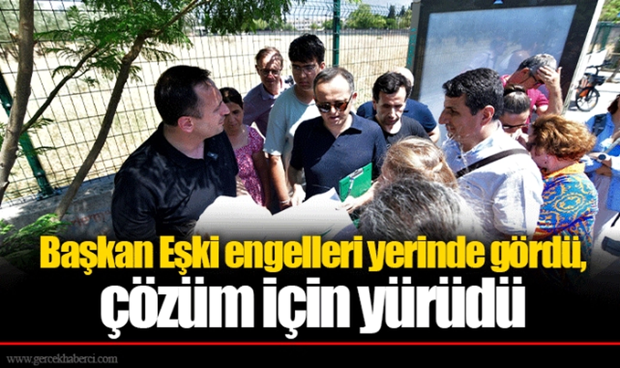 Başkan Eşki engelleri yerinde gördü, çözüm için yürüdü