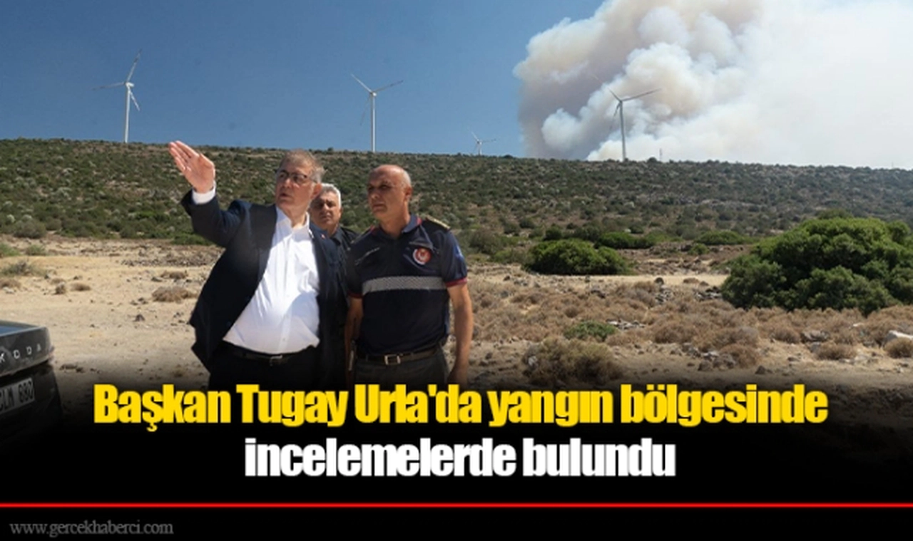 Başkan Tugay Urla'da yangın bölgesinde incelemelerde bulundu