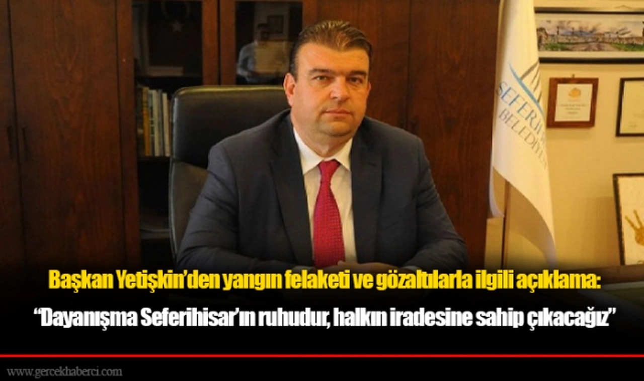 Başkan Yetişkin’den yangın felaketi ve gözaltılarla ilgili açıklama: “Dayanışma Seferihisar’ın ruhudur, halkın iradesine sahip çıkacağız”