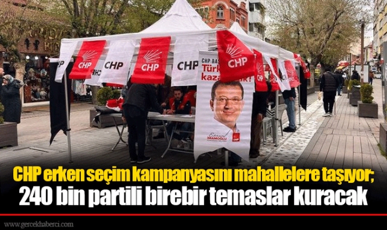 CHP erken seçim kampanyasını mahallelere taşıyor; 240 bin partili birebir temaslar kuracak