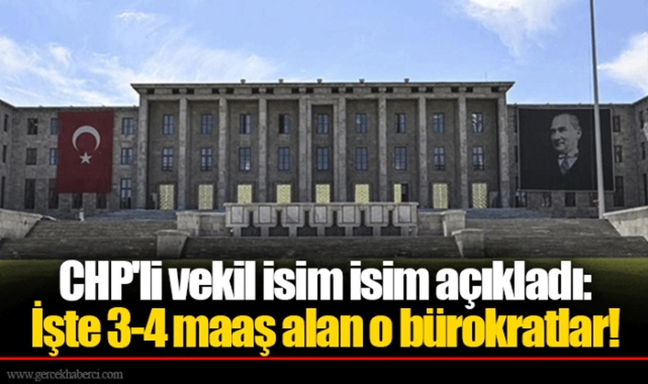 CHP'li vekil isim isim açıkladı: İşte 3-4 maaş alan o bürokratlar!