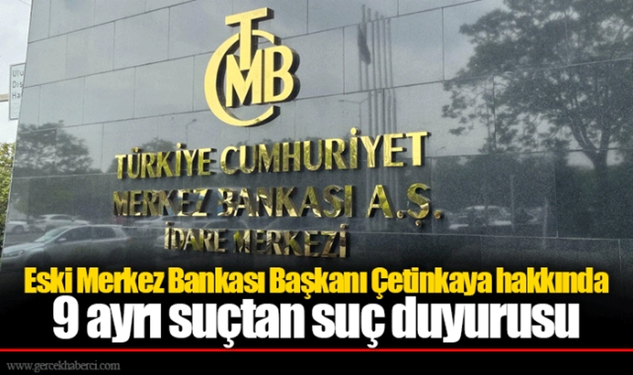Eski Merkez Bankası Başkanı Çetinkaya hakkında 9 ayrı suçtan suç duyurusu