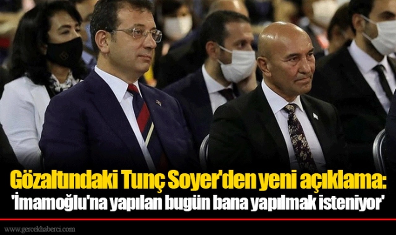 Gözaltındaki Tunç Soyer'den yeni açıklama: 'İmamoğlu'na yapılan bugün bana yapılmak isteniyor'