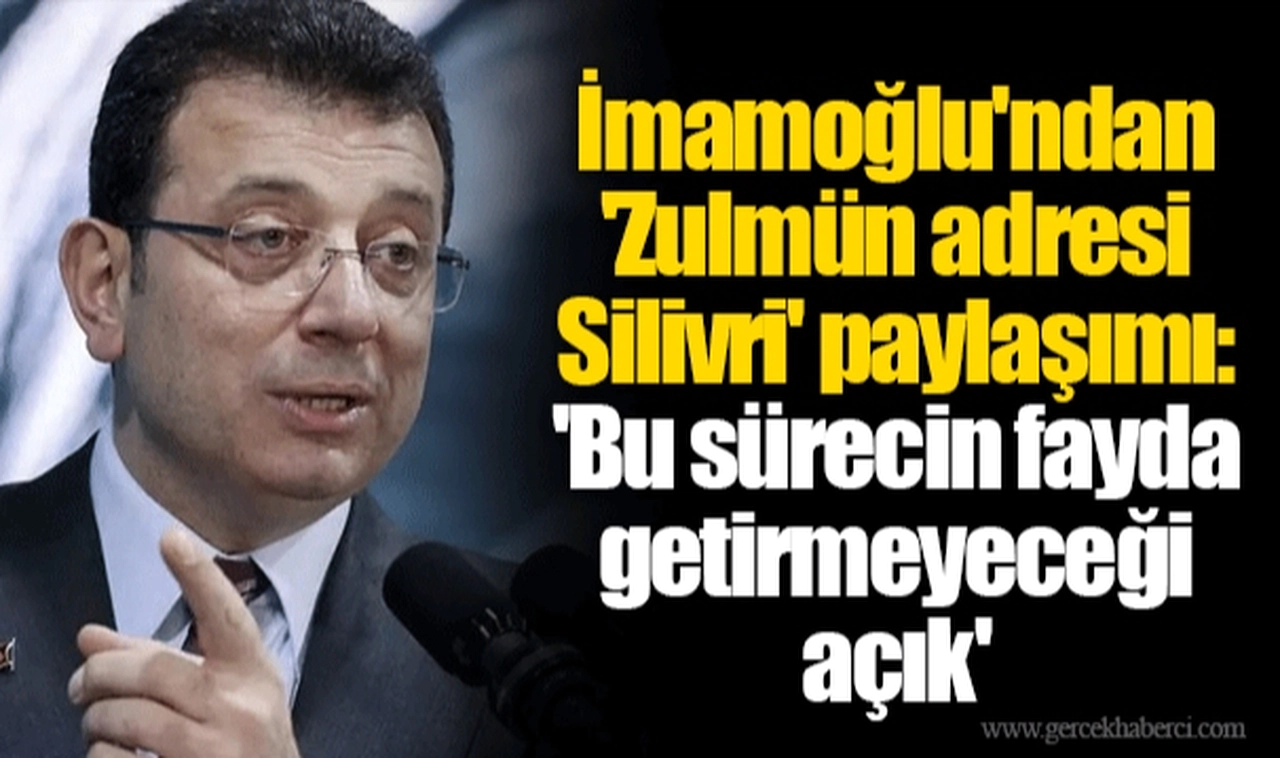 İmamoğlu'ndan 'Zulmün adresi Silivri' paylaşımı: 'Bu sürecin fayda getirmeyeceği açık'