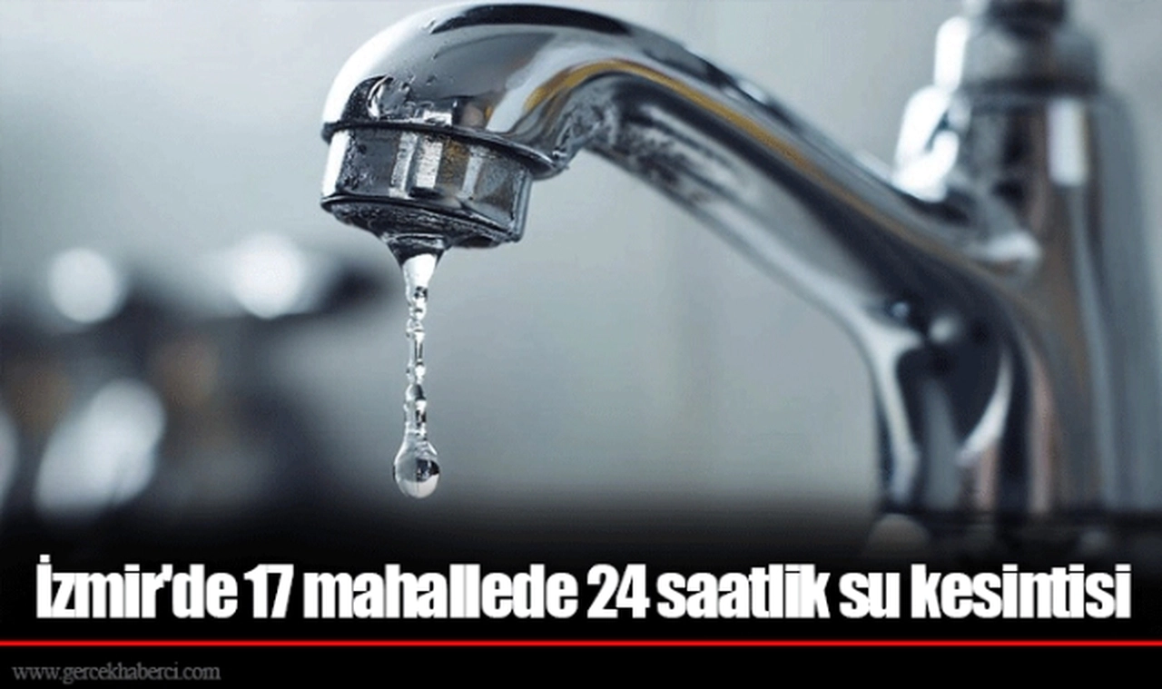 İzmir'de 17 mahallede 24 saatlik su kesintisi