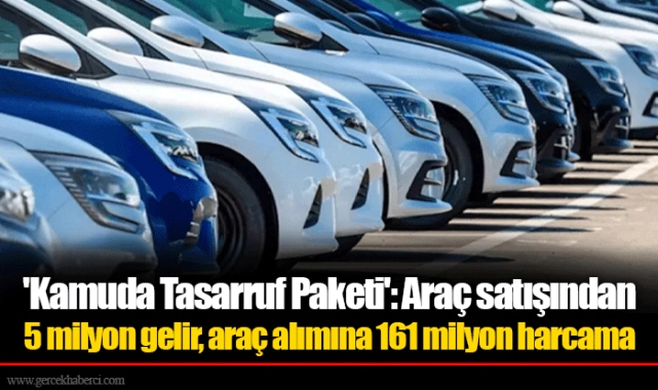'Kamuda Tasarruf Paketi': Araç satışından 5 milyon gelir, araç alımına 161 milyon harcama
