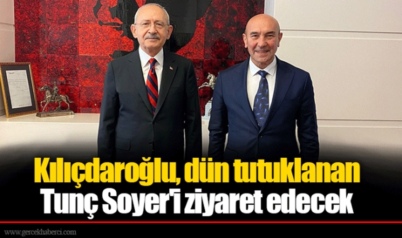 Kılıçdaroğlu, dün tutuklanan Tunç Soyer'i ziyaret edecek