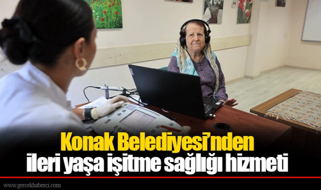 Konak Belediyesi’nden ileri yaşa işitme sağlığı hizmeti