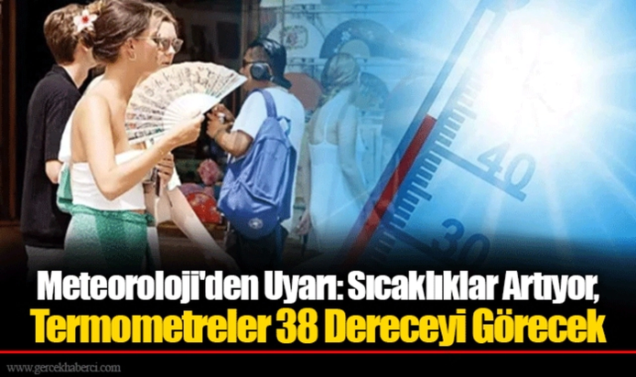 Meteoroloji'den Uyarı: Sıcaklıklar Artıyor, Termometreler 38 Dereceyi Görecek