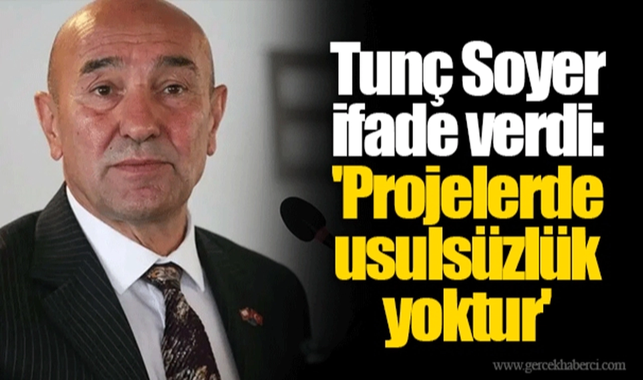 Tunç Soyer ifade verdi: 'Projelerde usulsüzlük yoktur'