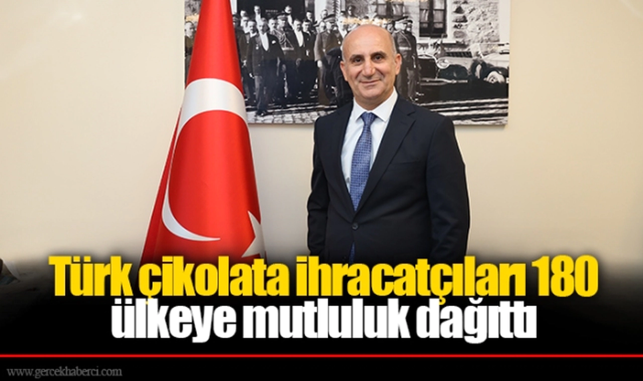 Türk çikolata ihracatçıları 180 ülkeye mutluluk dağıttı