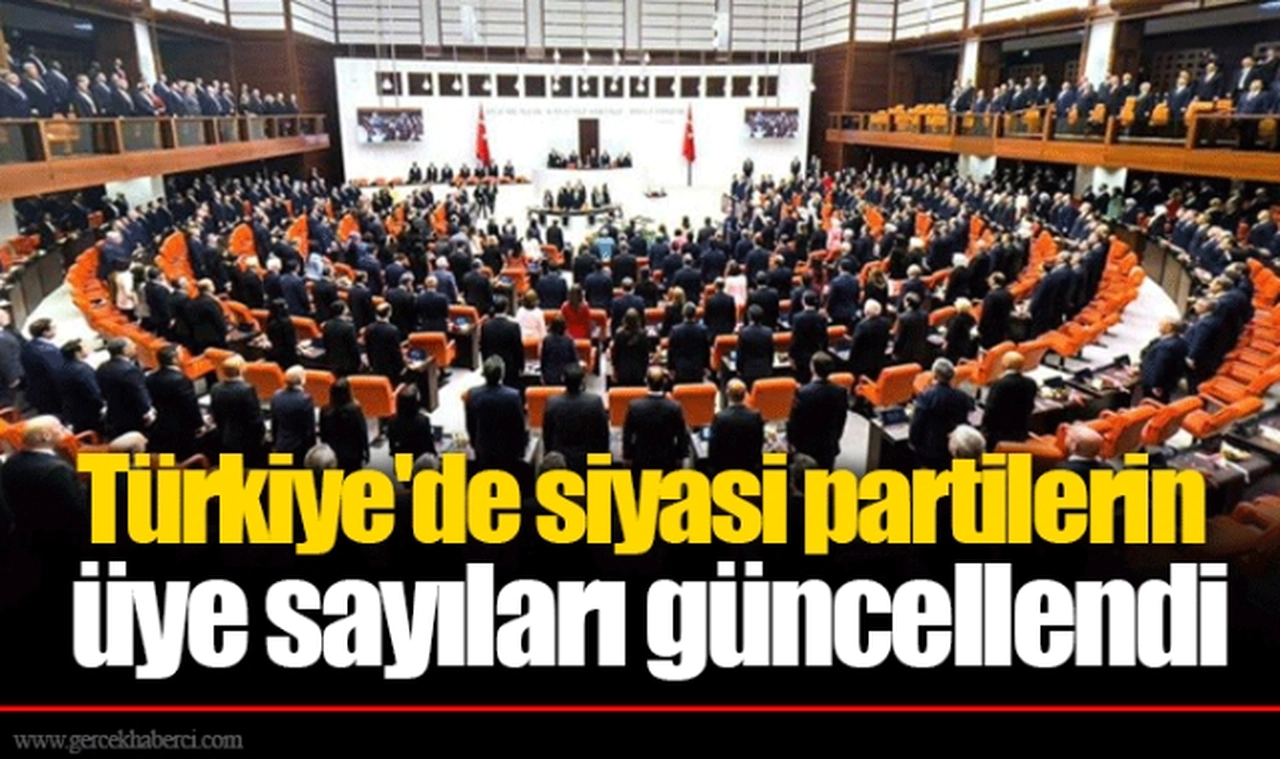 Türkiye'de siyasi partilerin üye sayıları güncellendi