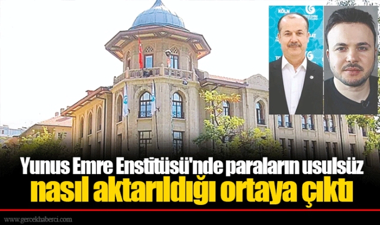 Yunus Emre Enstitüsü'nde paraların usulsüz nasıl aktarıldığı ortaya çıktı