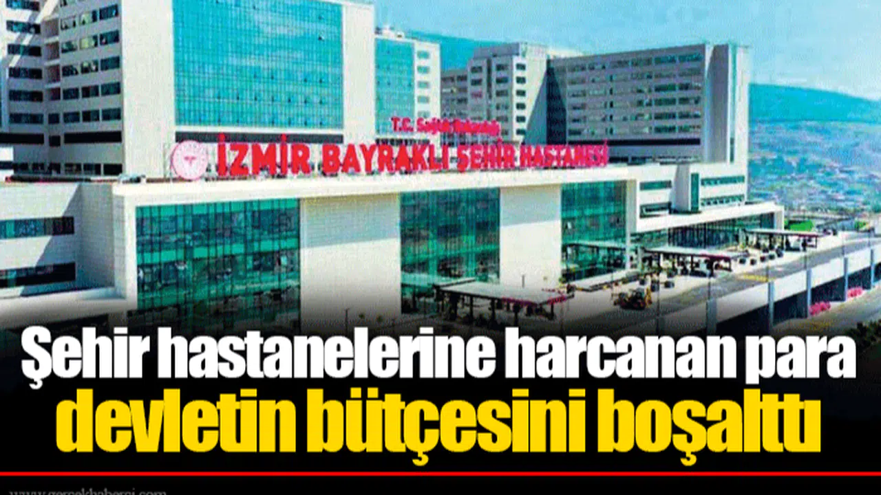 Şehir hastanelerine harcanan para devletin bütçesini boşalttı