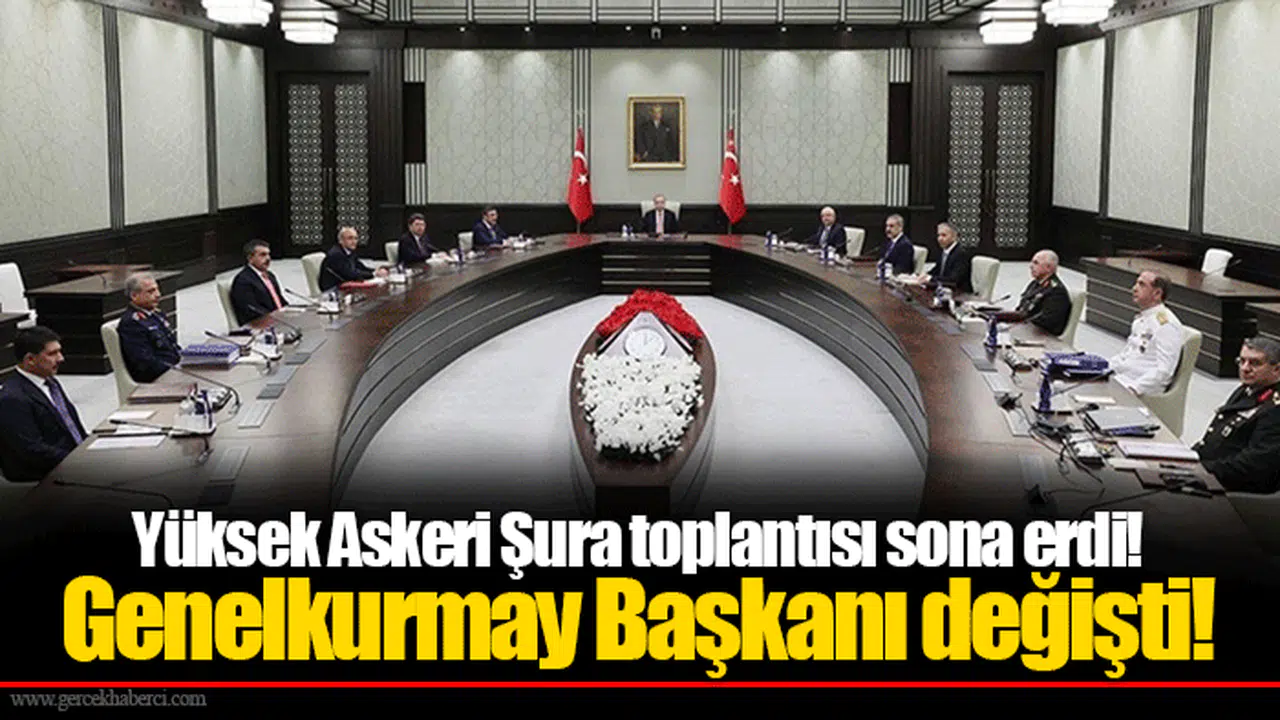 Yüksek Askeri Şura toplantısı sona erdi! Genelkurmay Başkanı değişti!