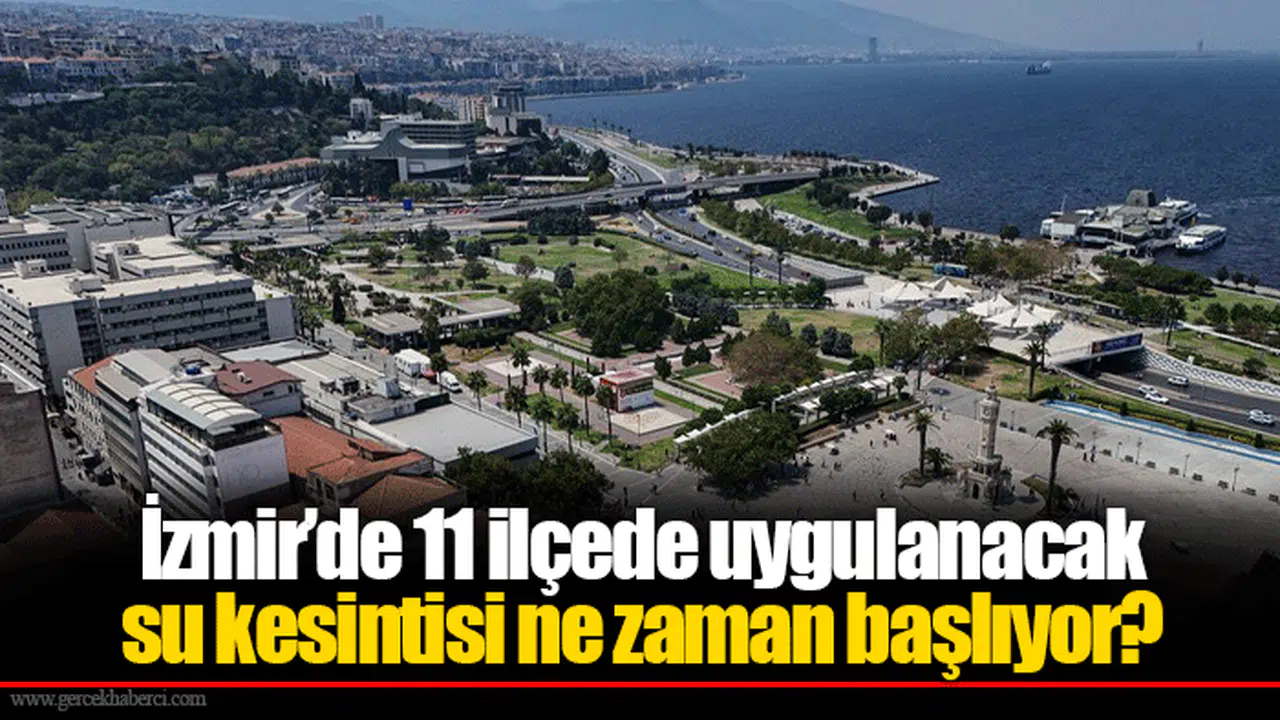 İzmir’de 11 ilçede uygulanacak su kesintisi ne zaman başlıyor?