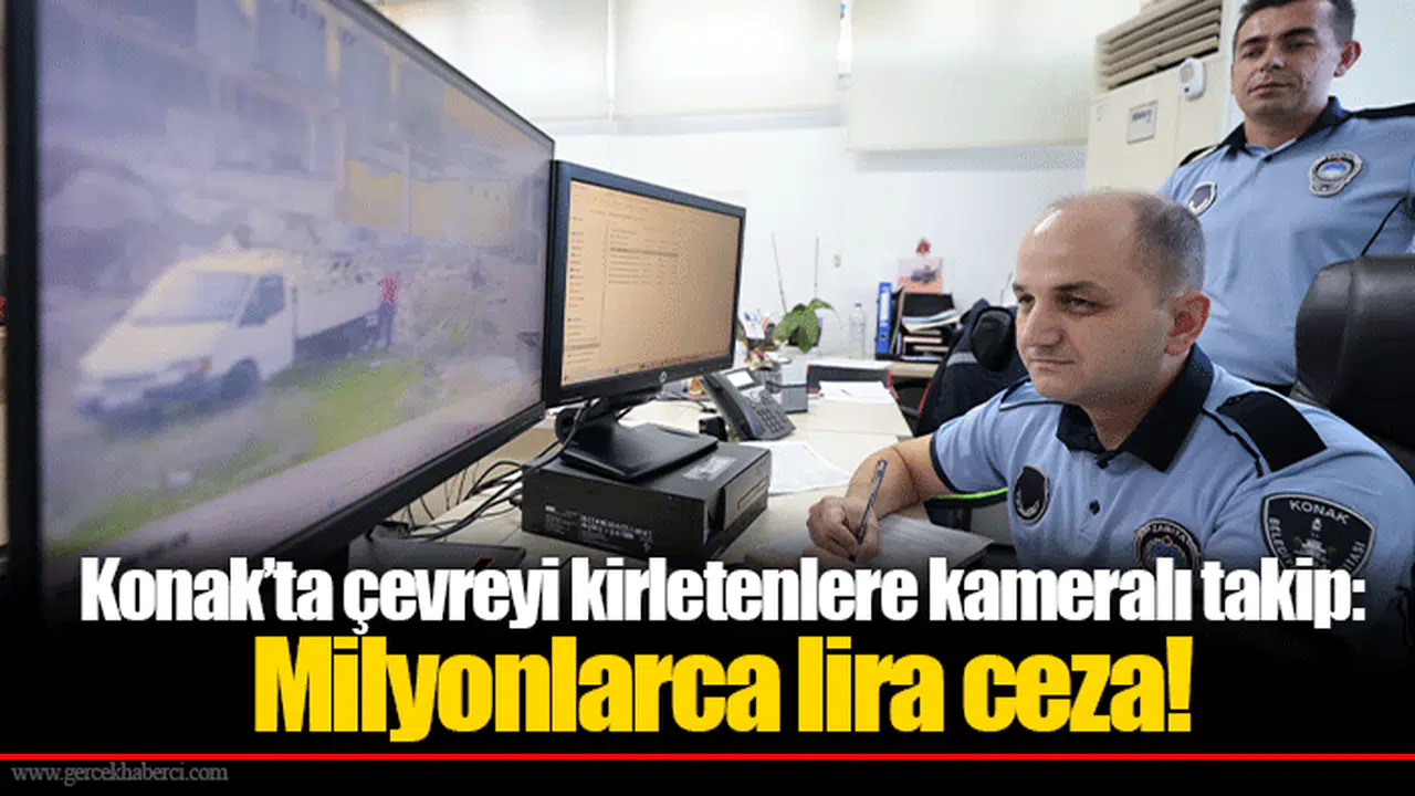 Konak’ta çevreyi kirletenlere kameralı takip: Milyonlarca lira ceza!