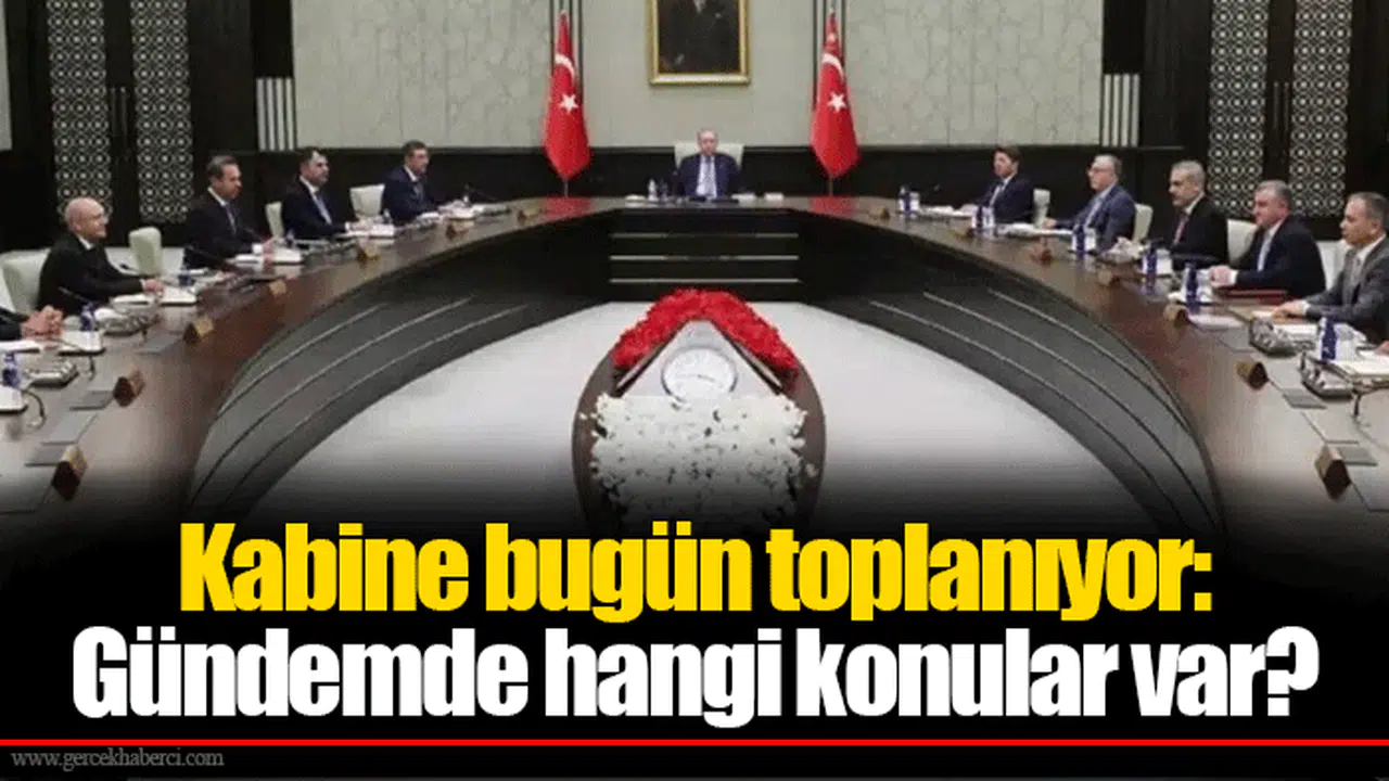 Kabine bugün toplanıyor: Gündemde hangi konular var?