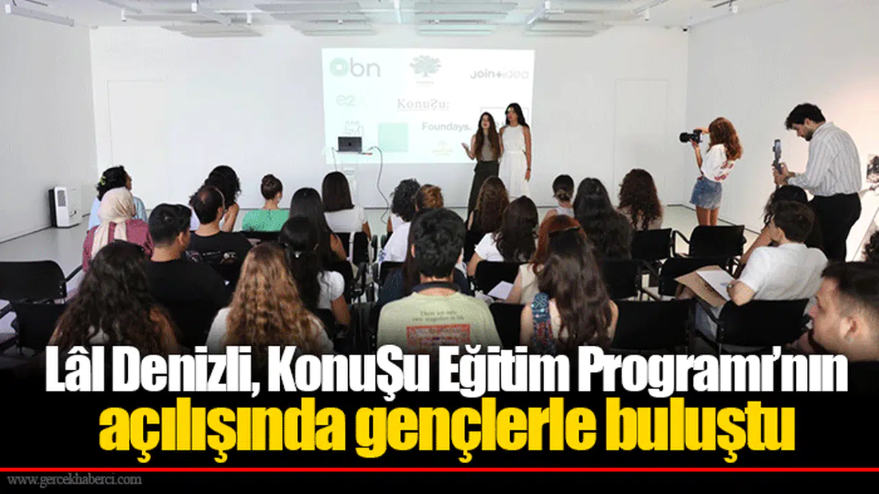 Lâl Denizli, KonuŞu Eğitim Programı’nın açılışında gençlerle buluştu