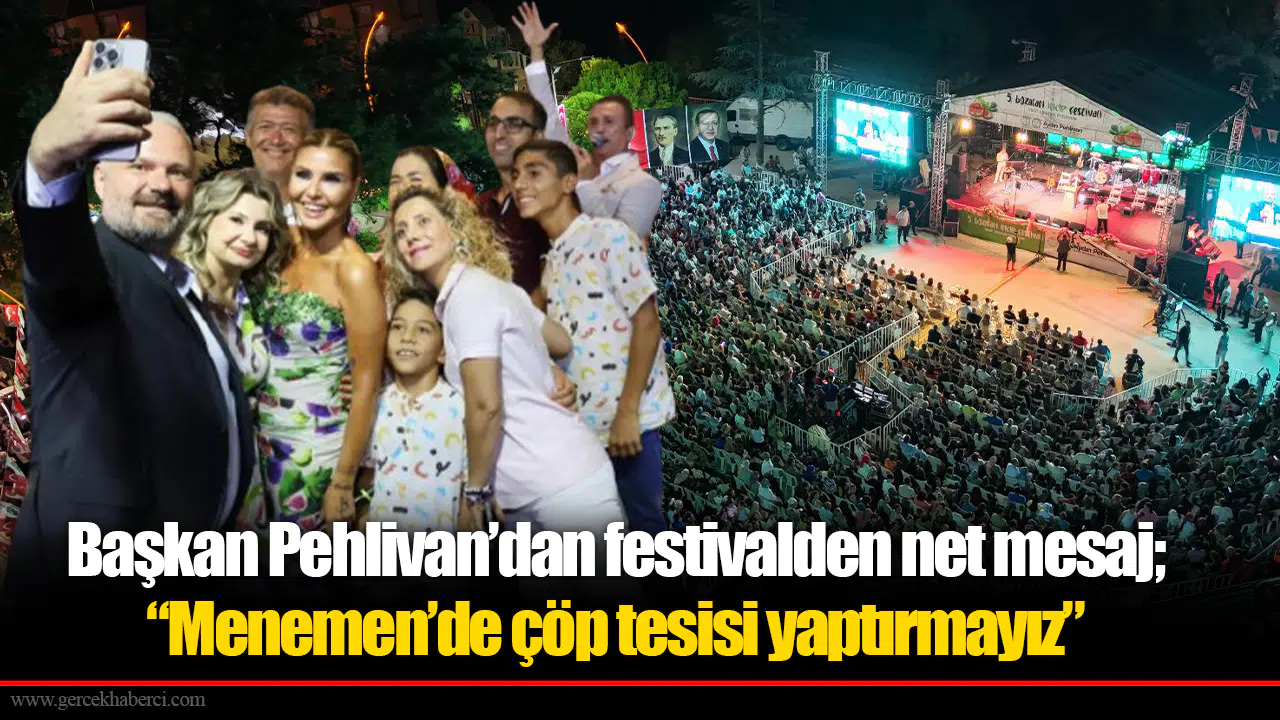 Başkan Pehlivan’dan festivalden net mesaj; “Menemen’de çöp tesisi yaptırmayız”