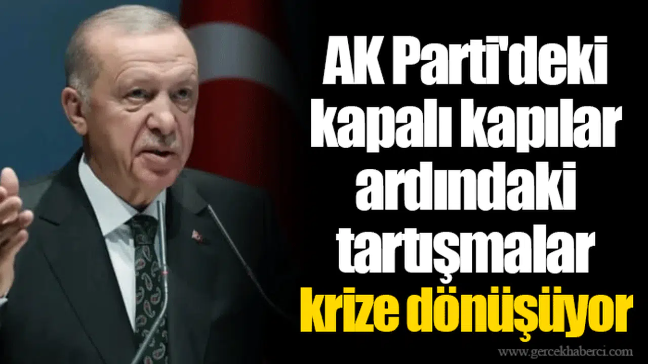 AK Parti'deki kapalı kapılar ardındaki tartışmalar krize dönüşüyor