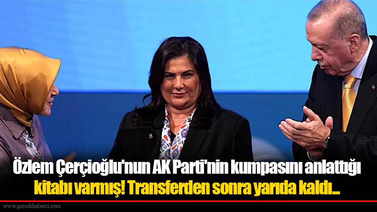 Özlem Çerçioğlu'nun AK Parti'nin kumpasını anlattığı kitabı varmış! Transferden sonra yarıda kaldı...